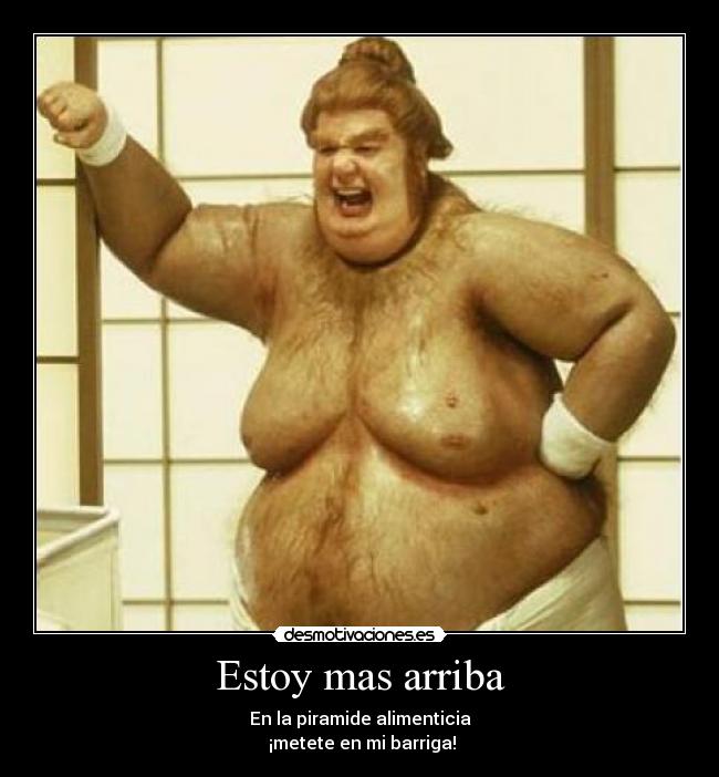 Estoy mas arriba - En la piramide alimenticia
¡metete en mi barriga!