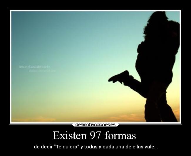 Existen 97 formas  - de decir Te quiero y todas y cada una de ellas vale...