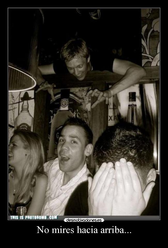 No mires hacia arriba... -