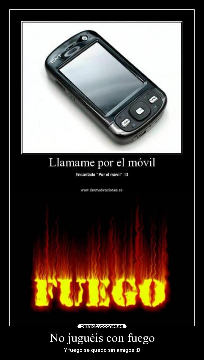 No juguéis con fuego - Y fuego se quedo sin amigos :D