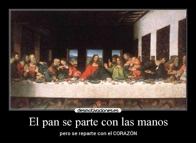 El pan se parte con las manos - pero se reparte con el CORAZÓN