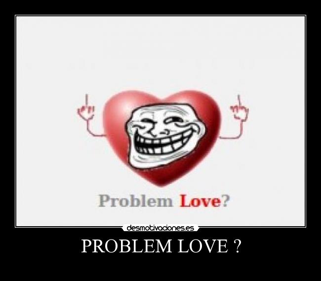 PROBLEM LOVE ? -