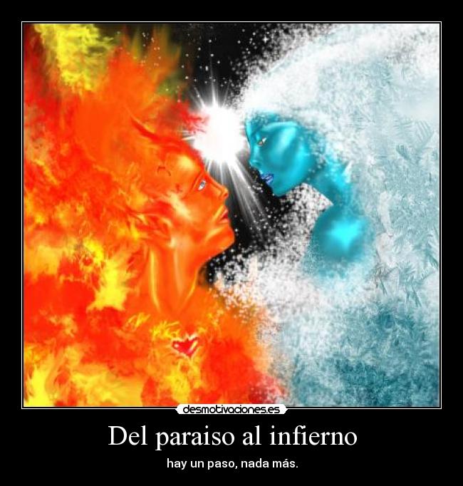 Del paraiso al infierno - hay un paso, nada más.
