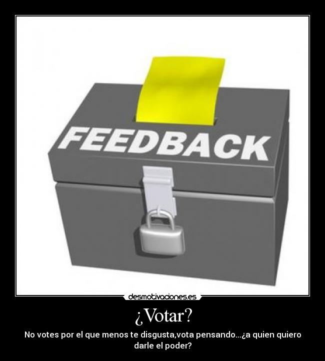 ¿Votar? - No votes por el que menos te disgusta,vota pensando...¿a quien quiero darle el poder?