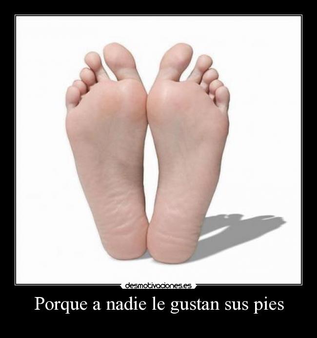 Porque a nadie le gustan sus pies -