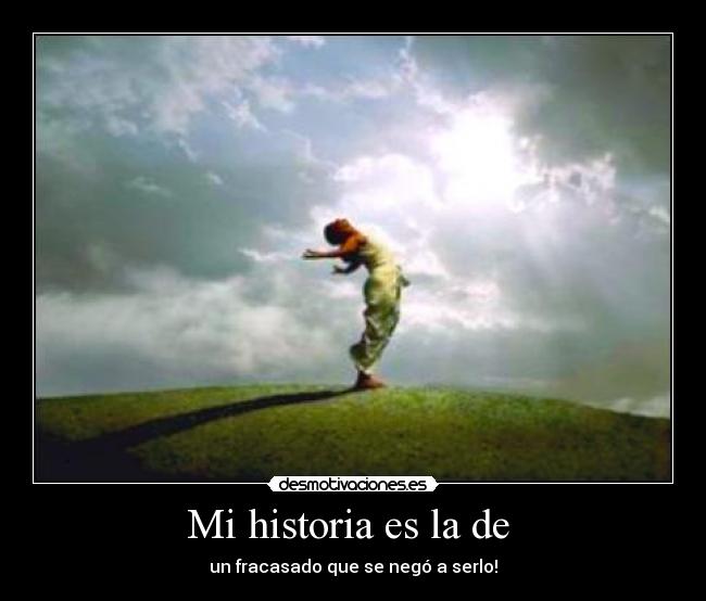 Mi historia es la de - un fracasado que se negó a serlo!