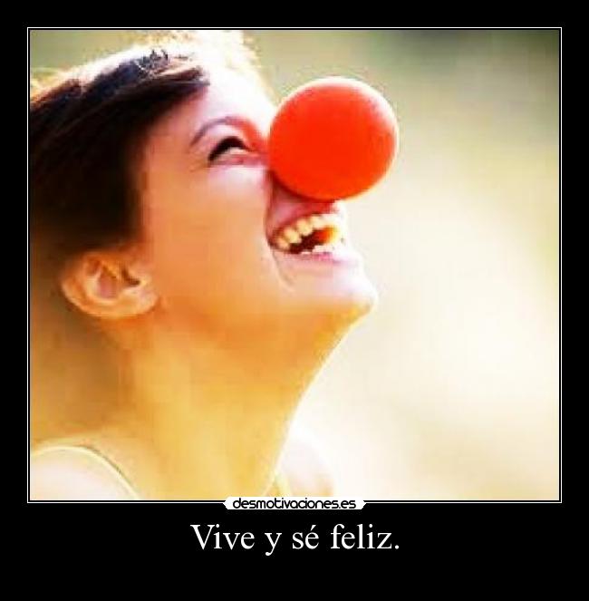 Vive y sé feliz. - 
