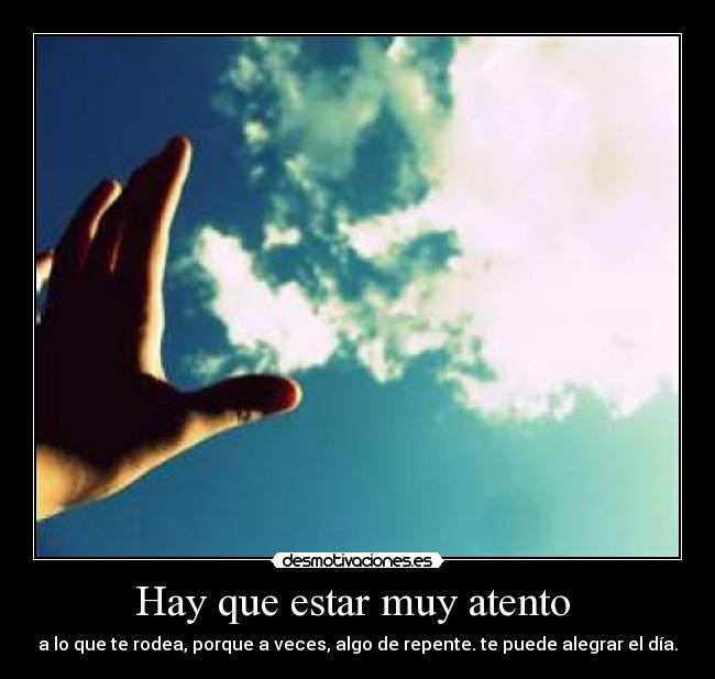 Hay que estar muy atento -