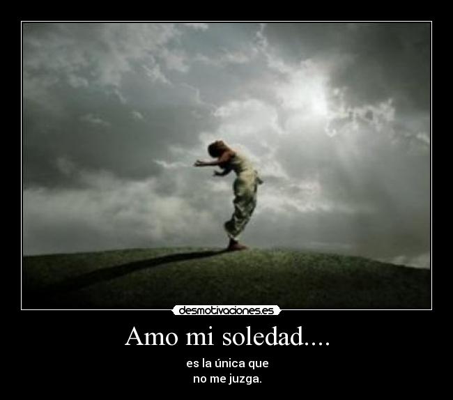 Amo mi soledad.... -