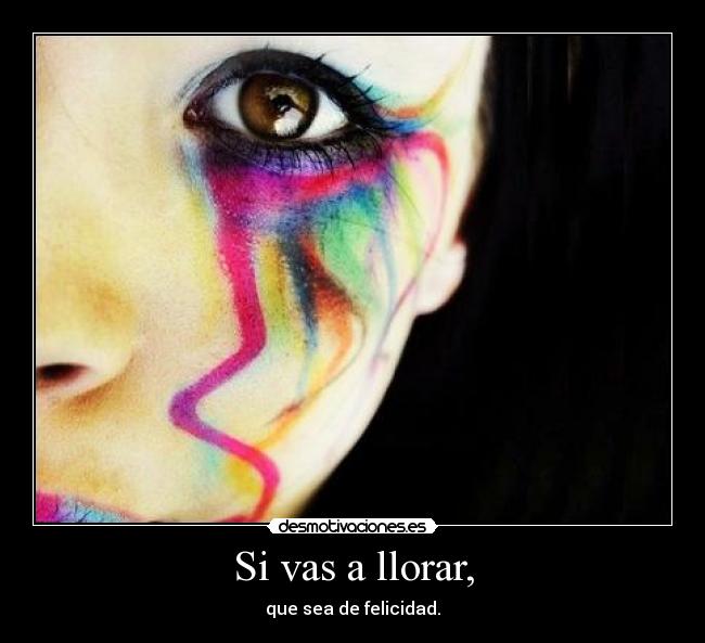 Si vas a llorar, - 