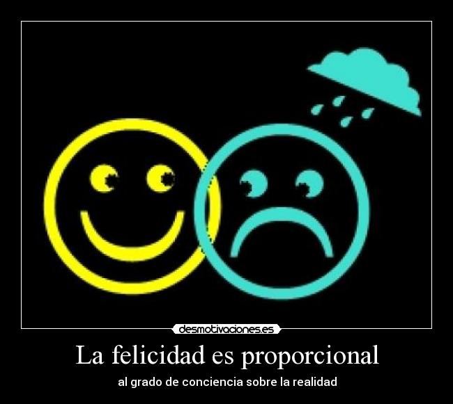 La felicidad es proporcional - al grado de conciencia sobre la realidad