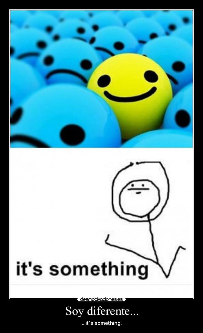 Soy diferente... - ...it´s something.