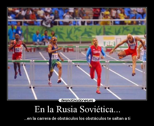 En la Rusia Soviética... - ...en la carrera de obstáculos los obstáculos te saltan a ti