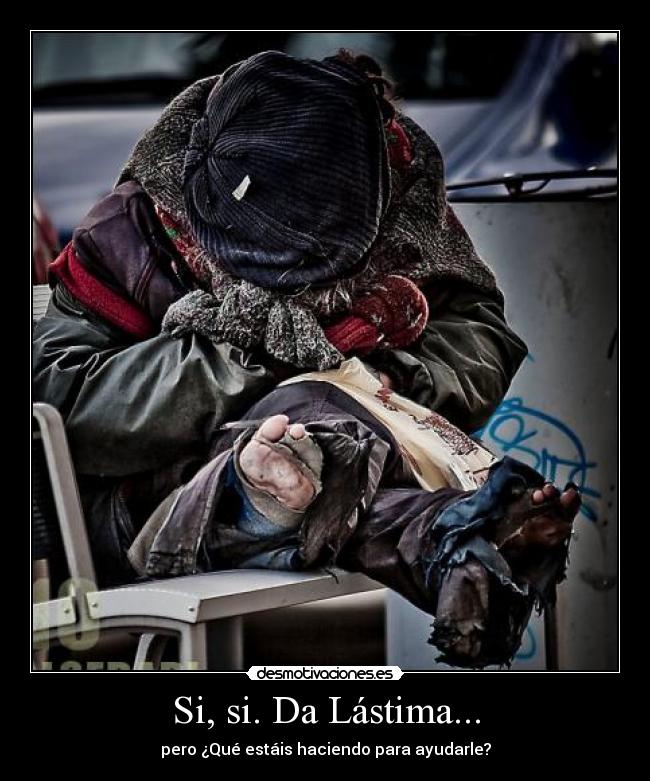 Si, si. Da Lástima... -