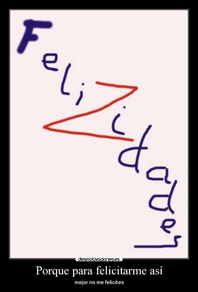 Porque para felicitarme así -