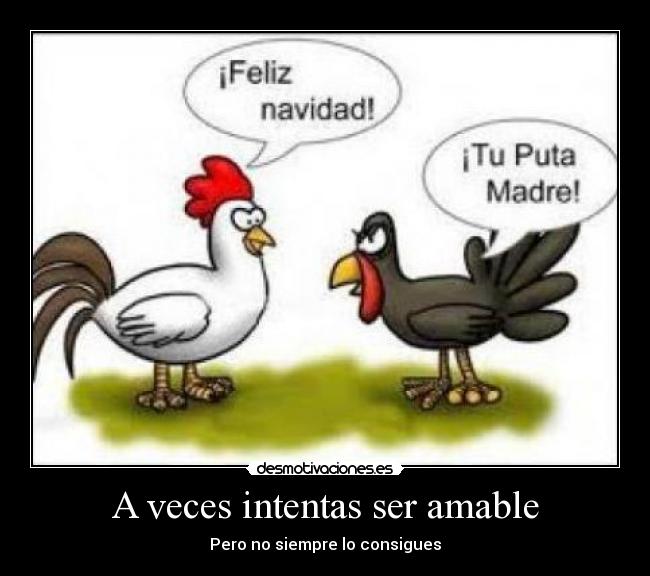 A veces intentas ser amable - Pero no siempre lo consigues