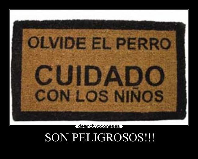 SON PELIGROSOS!!! - 