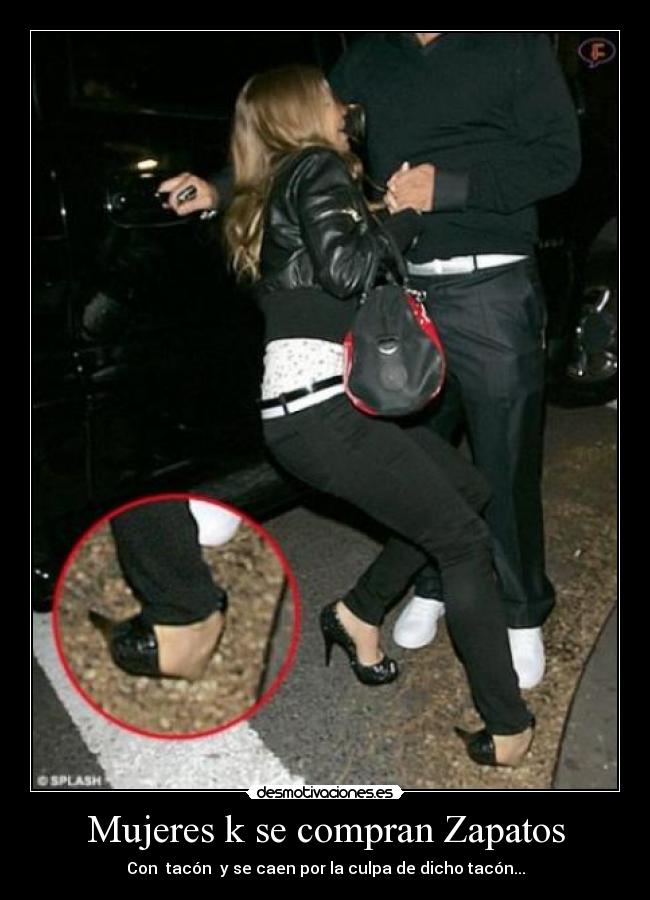 Mujeres k se compran Zapatos - Con tacón y se caen por la culpa de dicho tacón...