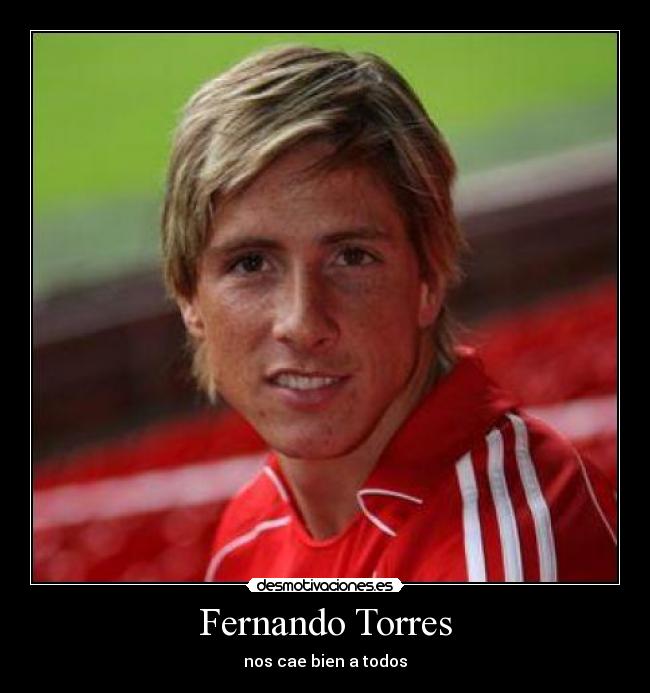 Fernando Torres - nos cae bien a todos