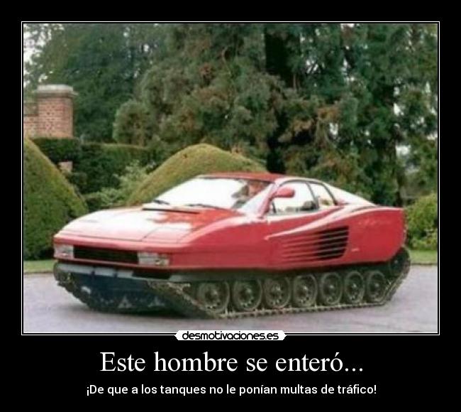 Este hombre se enteró... - ¡De que a los tanques no le ponían multas de tráfico!