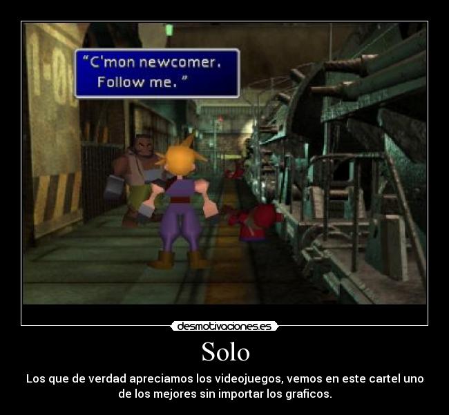 Solo - Los que de verdad apreciamos los videojuegos, vemos en este cartel uno
de los mejores sin importar los graficos.