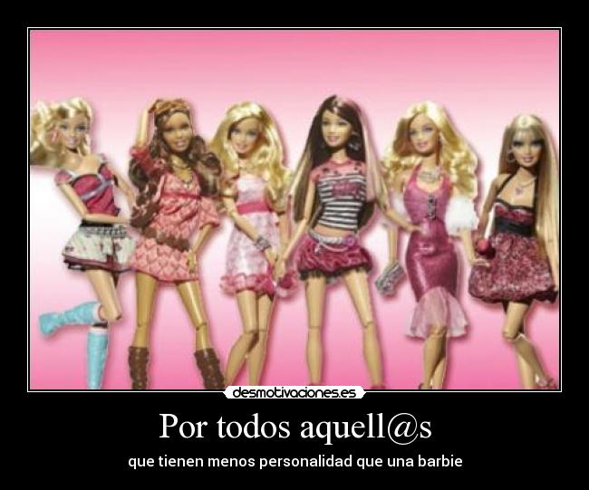 Por todos aquell@s - que tienen menos personalidad que una barbie