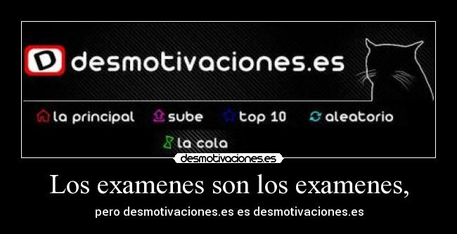 Los examenes son los examenes, -