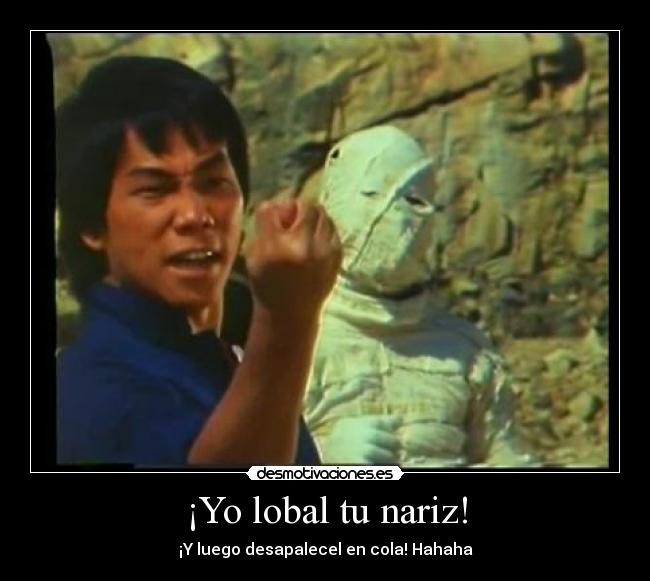 ¡Yo lobal tu nariz! - 