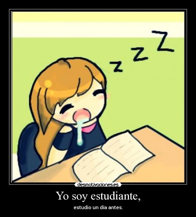 Yo soy estudiante, - estudio un día antes.
