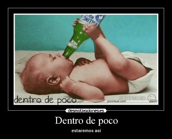 Dentro de poco - estaremos así