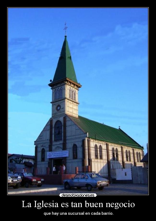 La Iglesia es tan buen negocio -  que hay una sucursal en cada barrio.