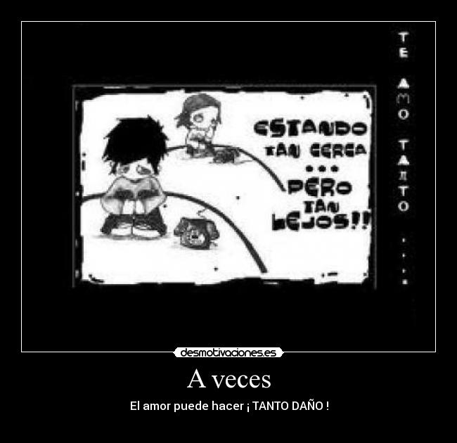 A veces - El amor puede hacer ¡ TANTO DAÑO !
