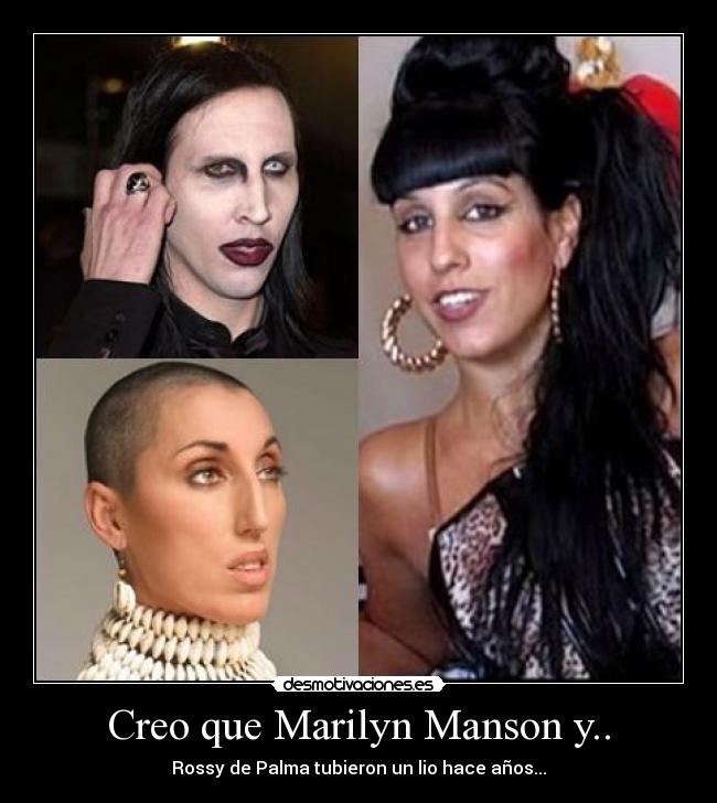 Creo que Marilyn Manson y.. -