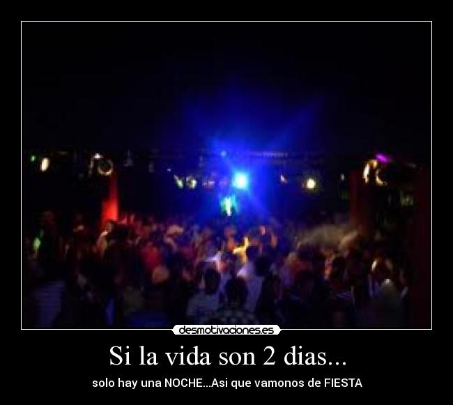 Si la vida son 2 dias... -