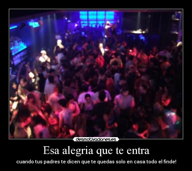 Esa alegria que te entra - cuando tus padres te dicen que te quedas solo en casa todo el finde!