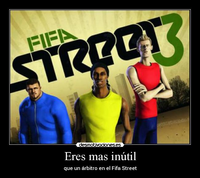 Eres mas inútil -