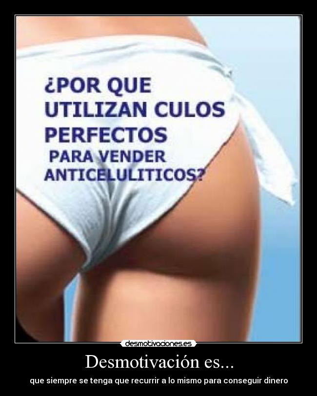 Desmotivación es... - que siempre se tenga que recurrir a lo mismo para conseguir dinero
