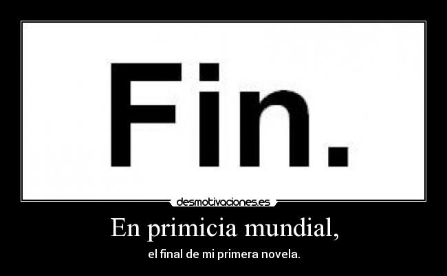 En primicia mundial, - el final de mi primera novela.