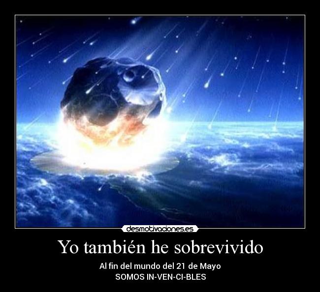 Yo también he sobrevivido - Al fin del mundo del 21 de Mayo
SOMOS IN-VEN-CI-BLES
