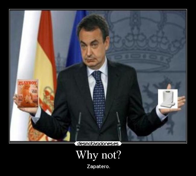 Why not? - Zapatero.