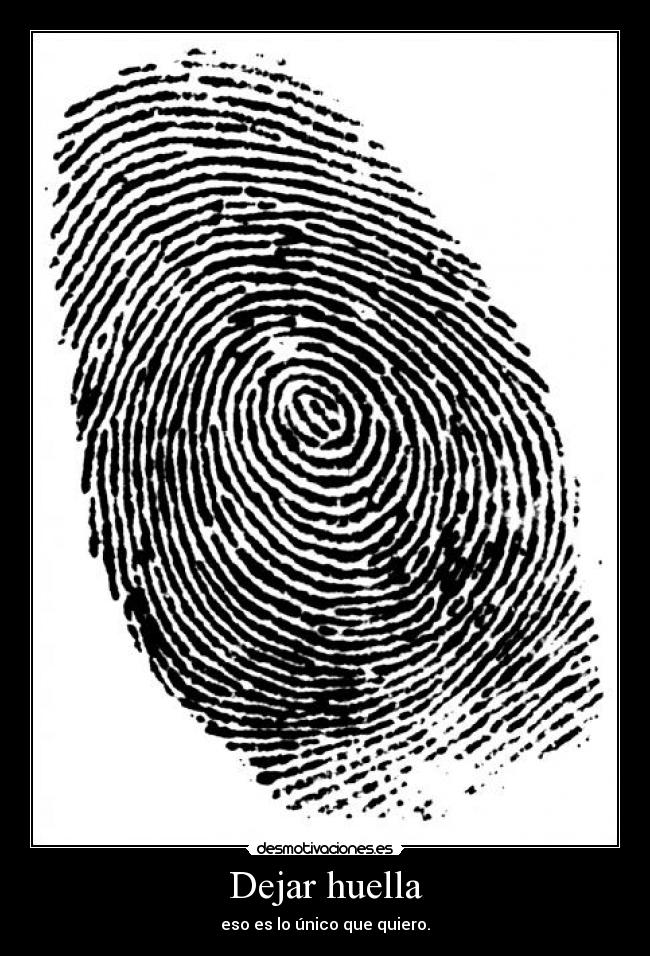 Dejar huella - eso es lo único que quiero.