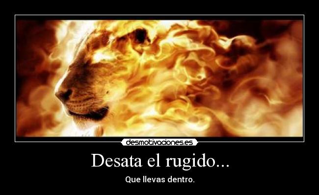 Desata el rugido... -