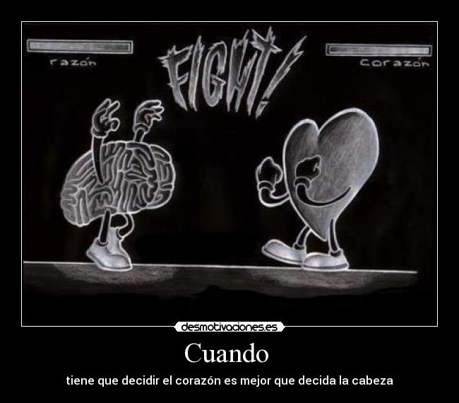 Cuando - tiene que decidir el corazón es mejor que decida la cabeza
