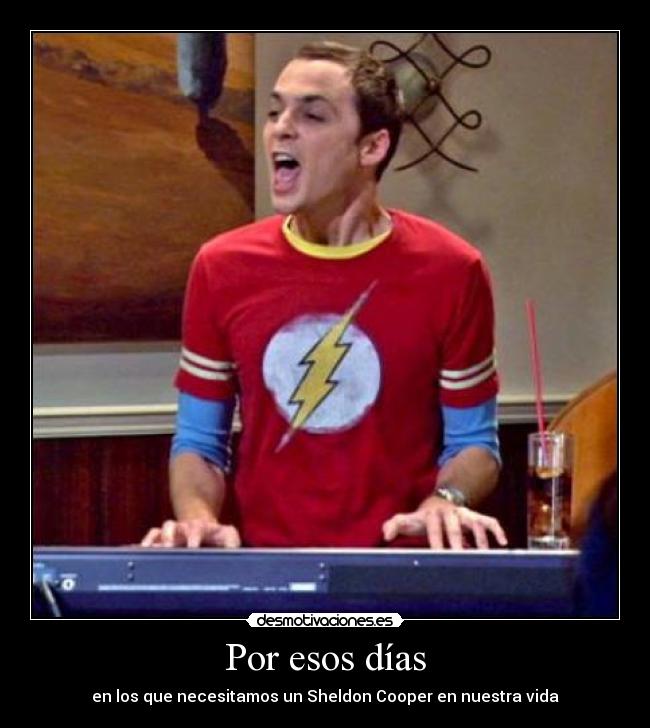 Por esos días - en los que necesitamos un Sheldon Cooper en nuestra vida