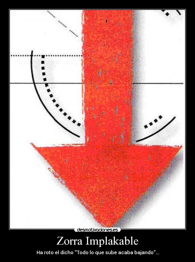 Zorra Implakable - Ha roto el dicho Todo lo que sube acaba bajando...