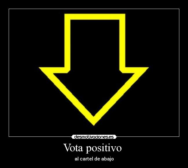 Vota positivo - al cartel de abajo