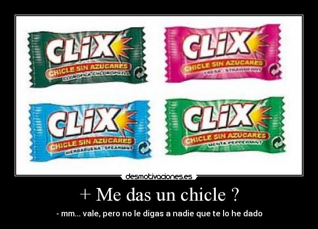 + Me das un chicle ? -