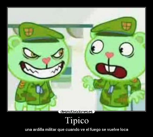 Tipico - una ardilla militar que cuando ve el fuego se vuelve loca