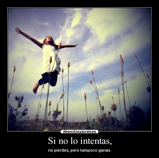 Si no lo intentas, -