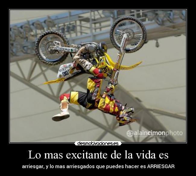 Lo mas excitante de la vida es - arriesgar, y lo mas arriesgados que puedes hacer es ARRIESGAR
